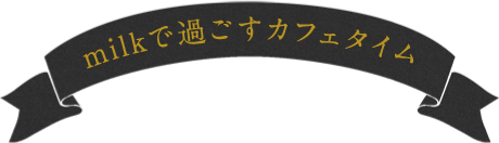 milkで過ごすカフェタイム